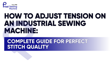 How to Adjust Tension on an Industrial Sewing Machine: Complete Guide for Perfect Stitch Quality