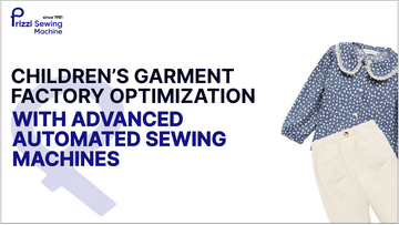 Children’s Garment Factory Optimization with Advanced Automated Sewing Machines
