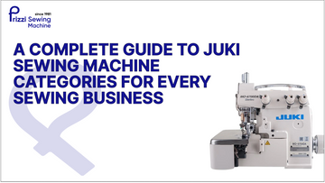 A Complete Guide to Juki Sewing Machine Categories for Every Sewing Business