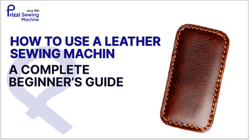 How to Use a Leather Sewing Machine: A Complete Beginner’s Guide