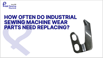 How Often Do Industrial Sewing Machine Wear Parts Need Replacing?