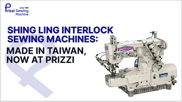Shing Ling Interlock Sewing Machines: Made in Taiwan, Now at Prizzi